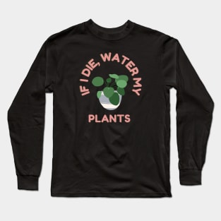 If I die, Water My Plants Long Sleeve T-Shirt